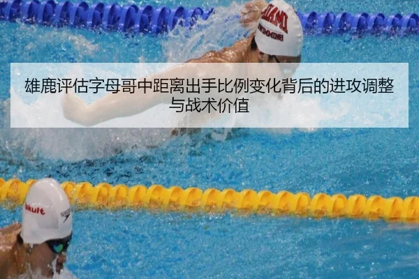 雄鹿评估字母哥中距离出手比例变化背后的进攻调整与战术价值