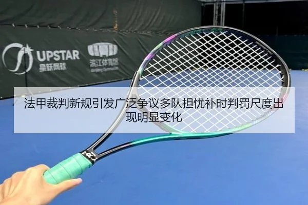 法甲裁判新规引发广泛争议多队担忧补时判罚尺度出现明显变化